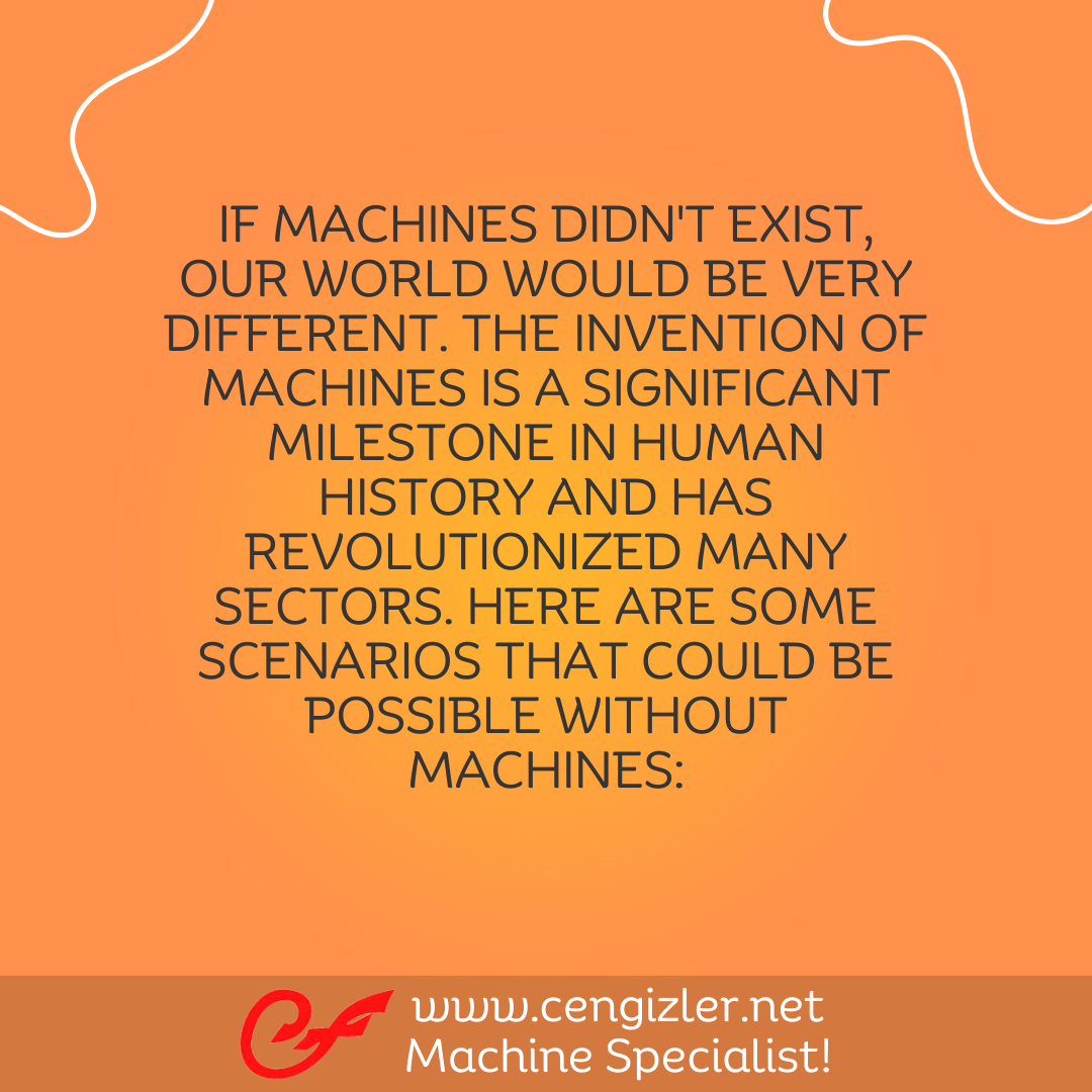 8 IF MACHINES DIDN'T EXIST, OUR WORLD WOULD BE VERY DIFFERENT